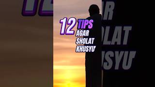 12 TIPS AGAR SHOLAT KHUSYU'