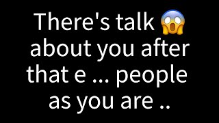 💌 There’s talk about you after that e... people say you are...