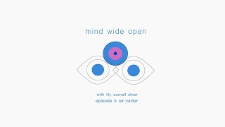 MIND WIDE OPEN Episode 3 - Sir Carter