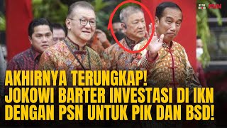 AKHIRNYA TERUNGKAP! JOKOWI BARTER INVESTASI DI IKN DENGAN PSN UNTUK PIK DAN BSD! | OTR Eps. 604