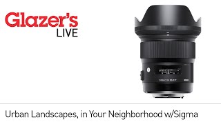 Glazer's Live Sessions: Urban Landscapes, in Your Neighborhood with Sigma