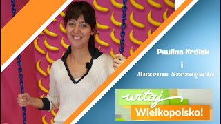 Witaj Wielkopolsko - Muzeum Szczęścia - Paulina Królak