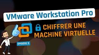 VMware Workstation Pro - Episode 5 - Chiffrer une VM