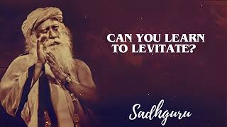 Yoga Practices Sadhguru- Can You Learn to Levitate?