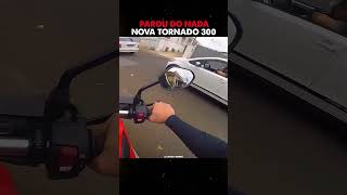 NOVA TORNADO 300 PAROU DO NADA