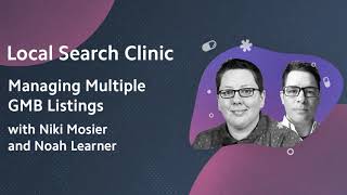 Local Search Clinic: Managing Multiple GMB Listings with Niki Mosier and Noah Learner