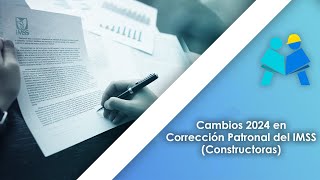 Cambios 2024 en Corrección Patronal del IMSS (Constructoras)