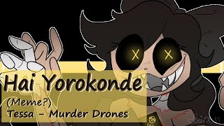 Hai Yorokonde (Meme?) - Tessa ~ Murder Drones ~