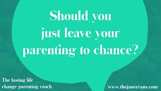 Should you leave your parenting to chance?!