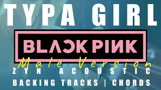 TYPA GIRL (Male Ver.) - BLACKPINK | Acoustic Karaoke | Chords