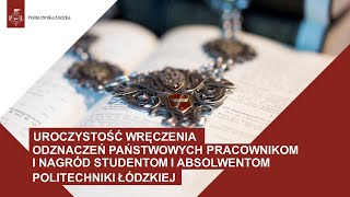 UROCZYSTOŚĆ WRĘCZENIA ODZNACZEŃ PAŃSTWOWYCH PRACOWNIKOM I NAGRÓD STUDENTOM I ABSOLWENTOM PŁ