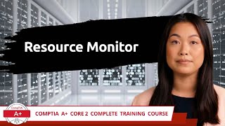 CompTIA A+ Core 2 (220-1102) | Resource Monitor | Exam Objective 1.3 | Course Training Video