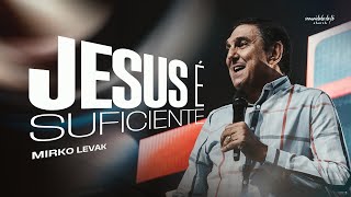 JESUS É SUFICIENTE | MIRKO LEVAK