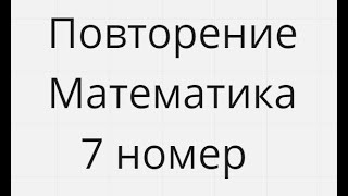 7 номер Повторение Егэ Математика