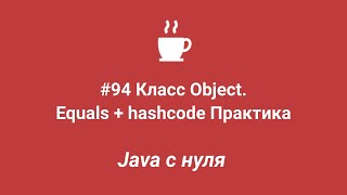 Java с нуля #94 - Equals и hashcode. Практика