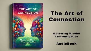 The Art of Connection - Mastering Mindful Communication | AudioBook