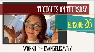 Worship = Evangelism???? EP:26 #thoughtsonthursday