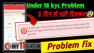 as per your documents submitted you are under 18 years age my11circle problem Restricted age group