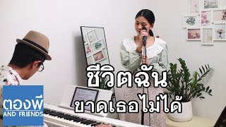 ชีวิตฉันขาดเธอไม่ได้ Cover by ตองพี & Friends