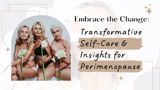 Embrace the Change: Transformative Self-Care & Insights for Perimenopause