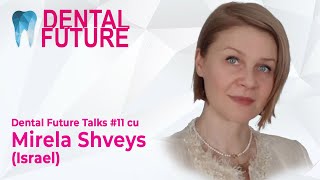 Dental Future Talks #11 cu Mirela Shveys (Israel), Specialist în chirurgie orală şi maxilofacială