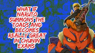 What if Naruto Summons The Toads And Becomes Really Great in Chunin Exams | Part 1