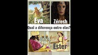 (2024 - 5784) Qual a diferença entre Eva, Zéresh e a Rainha Ester?