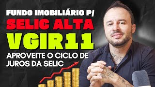 Porque o VGIR11 é um EXCELENTE FUNDO IMOBILIÁRIO para a ALTA DA SELIC? entenda a dinâmica dos FIIs