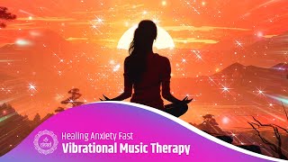 Vibrational Music Therapy: Healing Anxiety Fast | Deep Relaxation And Calm Within A Minute