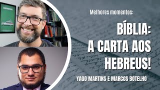 Melhores Momentos - BÍBLIA: A Carta aos Hebreus! | Com Marcos Botelho e Yago Martins