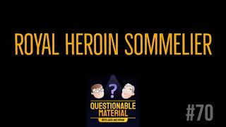 Royal Heroin Sommelier - Questionable Material Episode 70