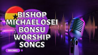 Bishop Michael Osei Bonsu: Best Worship Songs Collection