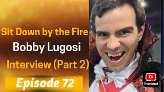 Sit Down by the Fire: Episode 72 - Bobby Lugosi Interview (Part 2)