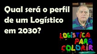 Qual será o perfil de um logístico de sucesso em 2030?