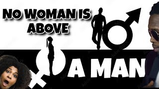 NO WOMAN IS ABOVE A MAN, KNOW YOUR ROLE. THIS A MAN'S WORLD