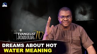 Biblical Meaning Of Hot Water In A Dream II Evangelist Joshua Interpretation