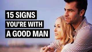 15 Definitive Signs You're With A Good Man