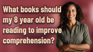 What books should my 8 year old be reading to improve comprehension?