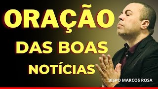 ORAÇÃO PODEROSA DAS BOAS NOTÍCIAS - DIA 06 DE MAIO.@BispoMarcosRosa