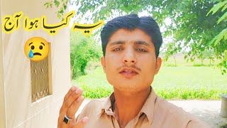 yah kia hua Aaj😢||Kashif Arain||