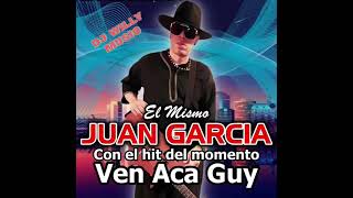 JUAN GARCIA - VEN ACA GUY