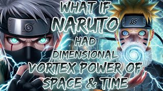 What If Naruto Had Dimensional Vortex Power Of Space & Time