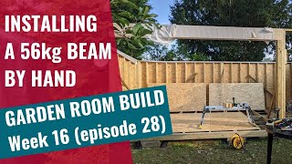 Garden Room Build - Week 16: Ep 28: Installing a 56kg Glulam beam by hand!