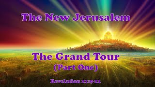 The New Jerusalem - The Grand Tour (Part One) - Revelation 21:9-21