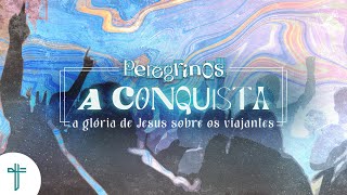 A conquista - A glória de Jesus sobre os viajantes | Palavras de Fé | Ramon Villar