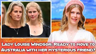 Lady Louise Windsor surprises! Is she ready to move to Australia with her mysterious close friend?