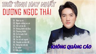 DƯƠNG NGỌC THÁI HAY NHẤT 2021 | TUYỂN TẬP NHỮNG CA KHÚC TRỮ TÌNH | KHÔNG QUẢNG CÁO