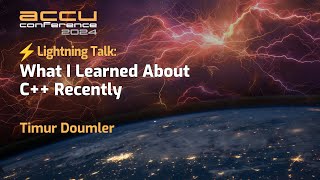 Lightning Talk: What I Learned About C++ Recently - Timur Doumler - ACCU 2024