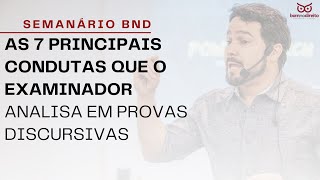 SEMANÁRIO n. 18/2021 Tema: As 7 principais condutas que o examinador analisa em provas discursivas