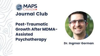 Dr. Ingmar Gorman: Post Traumatic Growth after MDMA-Assisted Psychotherapy |MAPS Canada Journal Club